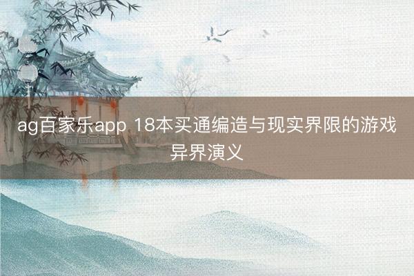 ag百家乐app 18本买通编造与现实界限的游戏异界演义