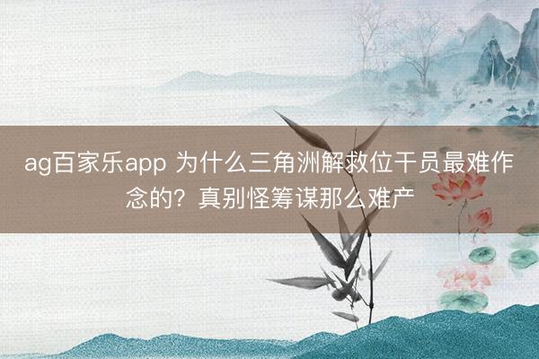 ag百家乐app 为什么三角洲解救位干员最难作念的？真别怪筹谋那么难产
