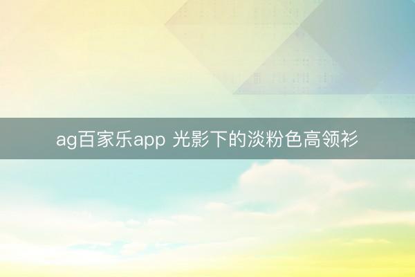 ag百家乐app 光影下的淡粉色高领衫