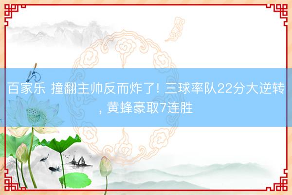 百家乐 撞翻主帅反而炸了! 三球率队22分大逆转, 黄蜂豪取7连胜