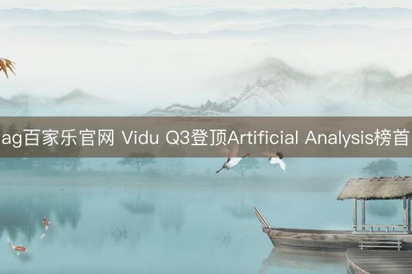 ag百家乐官网 Vidu Q3登顶Artificial Analysis榜首