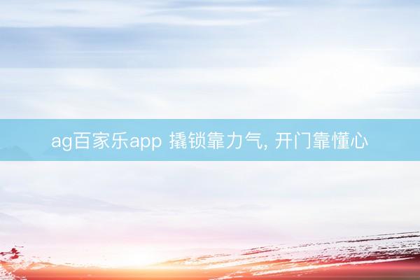 ag百家乐app 撬锁靠力气, 开门靠懂心