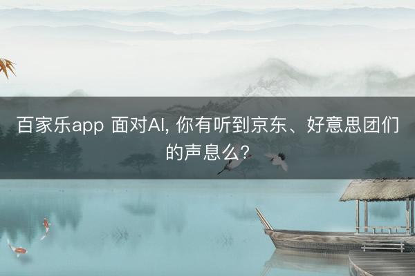 百家乐app 面对AI, 你有听到京东、好意思团们的声息么?