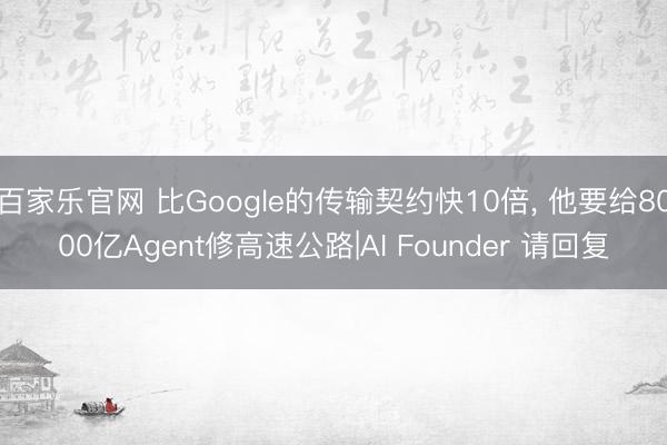 百家乐官网 比Google的传输契约快10倍, 他要给8000亿Agent修高速公路|AI Founder 请回复