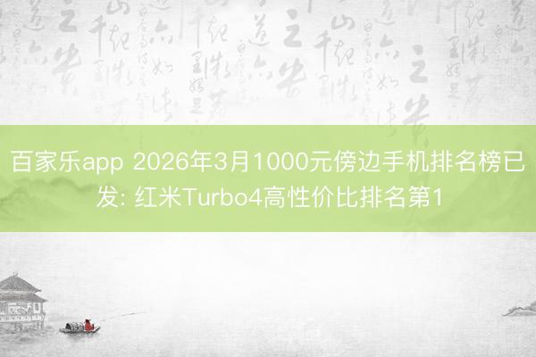 百家乐app 2026年3月1000元傍边手机排名榜已发: 红米Turbo4高性价比排名第1