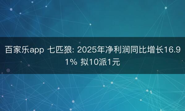 百家乐app 七匹狼: 2025年净利润同比增长16.91% 拟10派1元