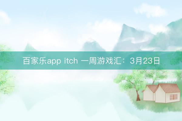 百家乐app itch 一周游戏汇：3月23日
