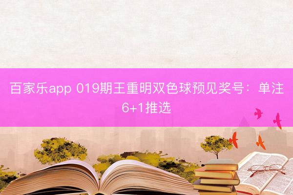 百家乐app 019期王重明双色球预见奖号：单注6+1推选