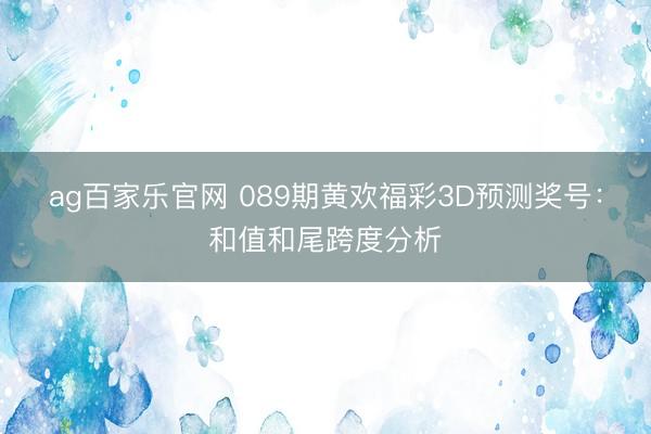 ag百家乐官网 089期黄欢福彩3D预测奖号：和值和尾跨度分析