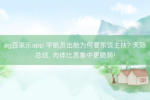 ag百家乐app 宇航员出舱为何要东谈主扶? 天际总结, 肉体比思象中更脆弱!