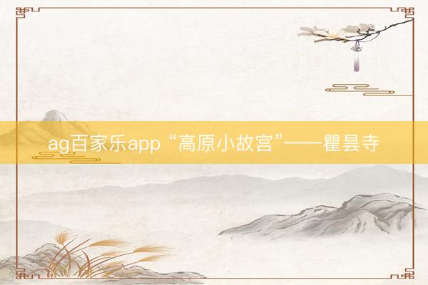 ag百家乐app “高原小故宫”——瞿昙寺