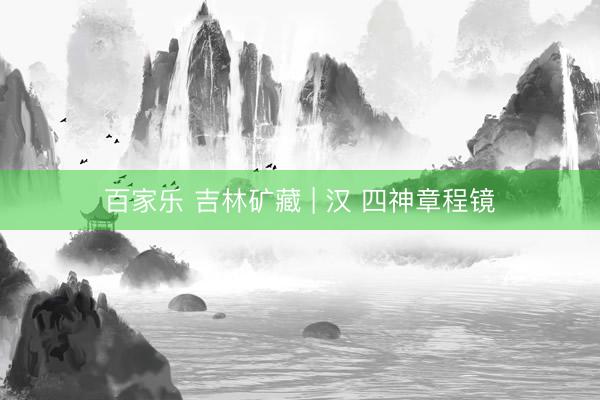 百家乐 吉林矿藏 | 汉 四神章程镜