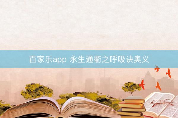 百家乐app 永生通衢之呼吸诀奥义