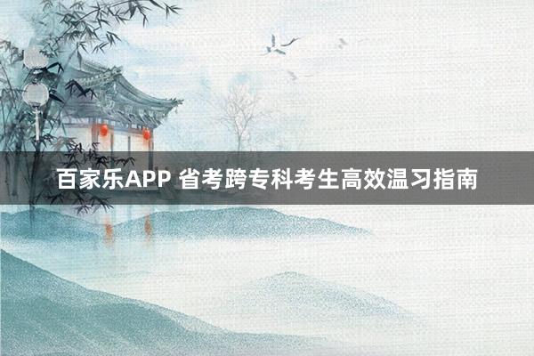 百家乐APP 省考跨专科考生高效温习指南