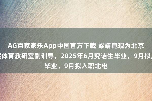 AG百家家乐App中国官方下载 梁靖崑现为北京电影学院体育教研室副训导,2025年6月究诘生毕业,9月拟入职北电