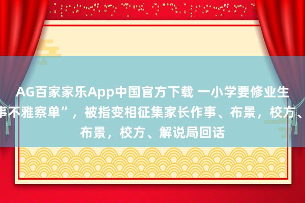 AG百家家乐App中国官方下载 一小学要修业生填“父母作事不雅察单”，被指变相征集家长作事、布景，校方、解说局回话