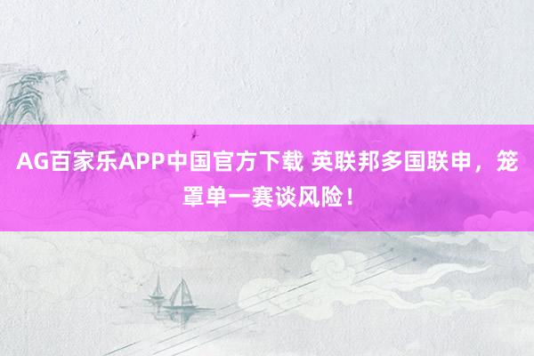 AG百家乐APP中国官方下载 英联邦多国联申，笼罩单一赛谈风险！