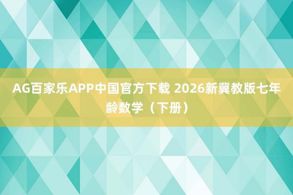 AG百家乐APP中国官方下载 2026新冀教版七年龄数学（下册）