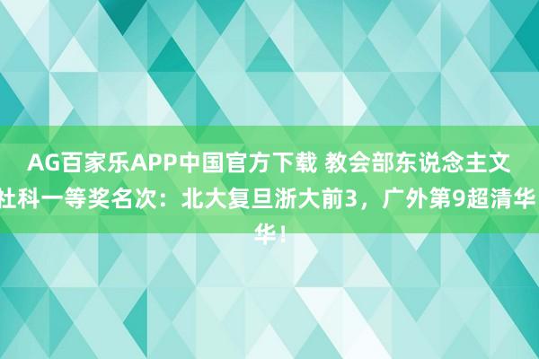 AG百家乐APP中国官方下载 教会部东说念主文社科一等奖名次:北大复旦浙大前3,广外第9超清华!