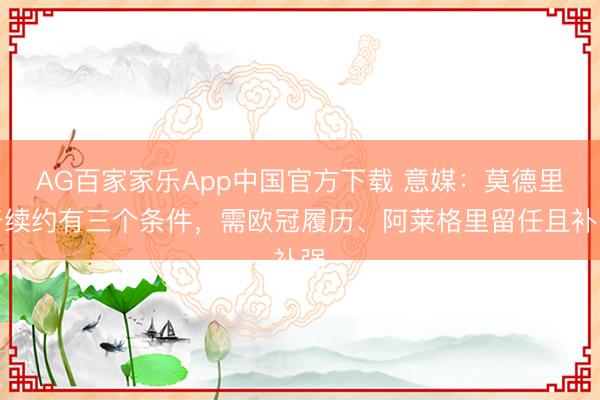 AG百家家乐App中国官方下载 意媒：莫德里奇续约有三个条件，需欧冠履历、阿莱格里留任且补强