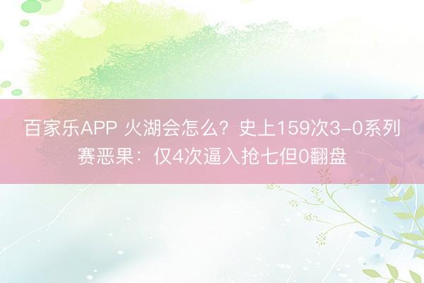 百家乐APP 火湖会怎么？史上159次3-0系列赛恶果：仅4次逼入抢七但0翻盘