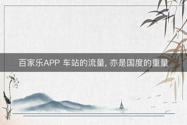 百家乐APP 车站的流量, 亦是国度的重量