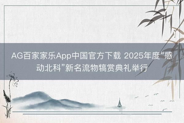 AG百家家乐App中国官方下载 2025年度“感动北科”新名流物犒赏典礼举行
