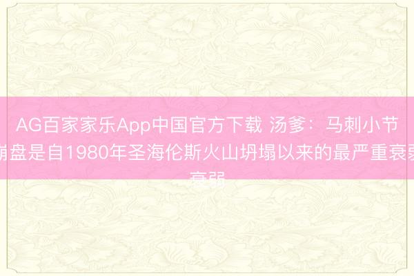 AG百家家乐App中国官方下载 汤爹：马刺小节崩盘是自1980年圣海伦斯火山坍塌以来的最严重衰弱