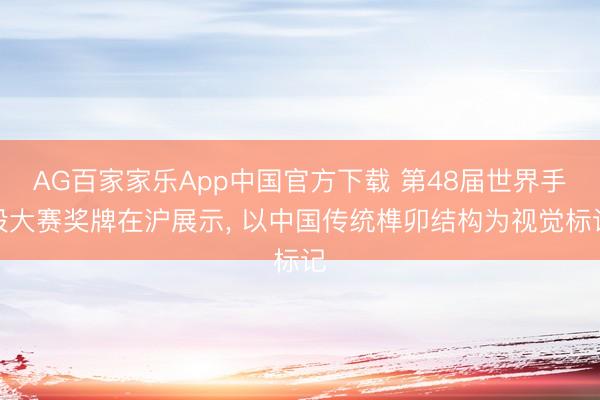 AG百家家乐App中国官方下载 第48届世界手段大赛奖牌在沪展示， 以中国传统榫卯结构为视觉标记