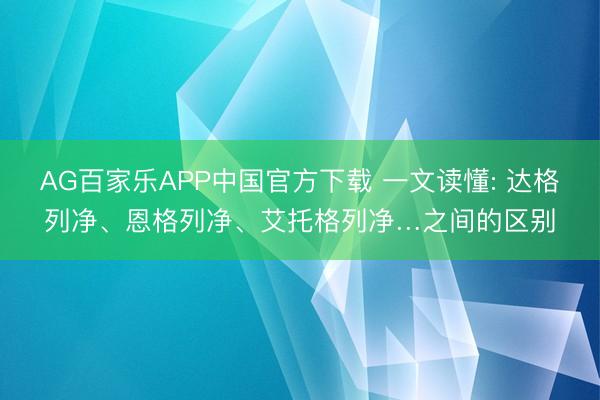 AG百家乐APP中国官方下载 一文读懂: 达格列净、恩格列净、艾托格列净…之间的区别